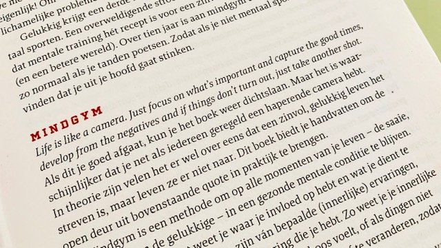 LIfe is like a camera. Just focus on what's important and capture the good times. Develop from the negatives and if things don't turn out, just take another shot. Quote uit Mindgym Sportschool voor je geest van Wouter de Jong.